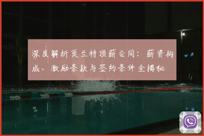 深度解析莫兰特顶薪合同：薪资构成、激励条款与签约条件全揭秘