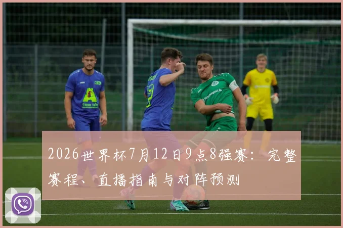 2026世界杯7月12日9点8强赛：完整赛程、直播指南与对阵预测