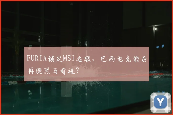 FURIA锁定MSI名额，巴西电竞能否再现黑马奇迹？