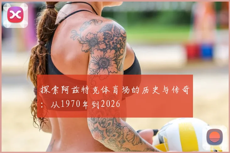 探索阿兹特克体育场的历史与传奇：从1970年到2026
