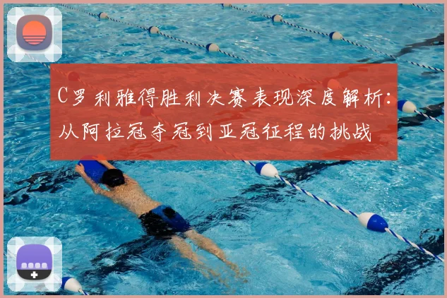 C罗利雅得胜利决赛表现深度解析：从阿拉冠夺冠到亚冠征程的挑战